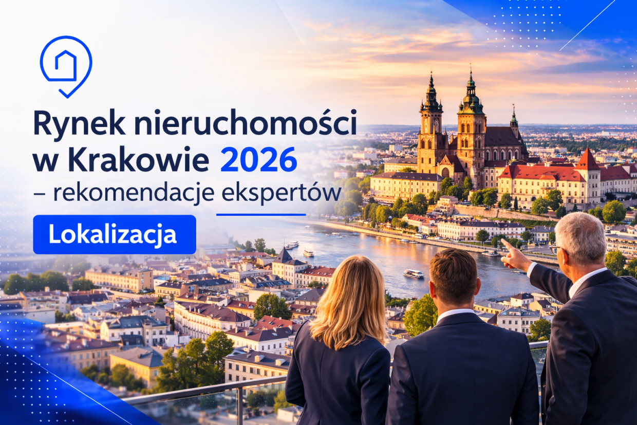 Rynek nieruchomości w Krakowie 2026 – rekomendacje ekspertów Lokalizacja